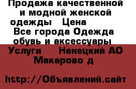 Продажа качественной и модной женской одежды › Цена ­ 2 500 - Все города Одежда, обувь и аксессуары » Услуги   . Ненецкий АО,Макарово д.